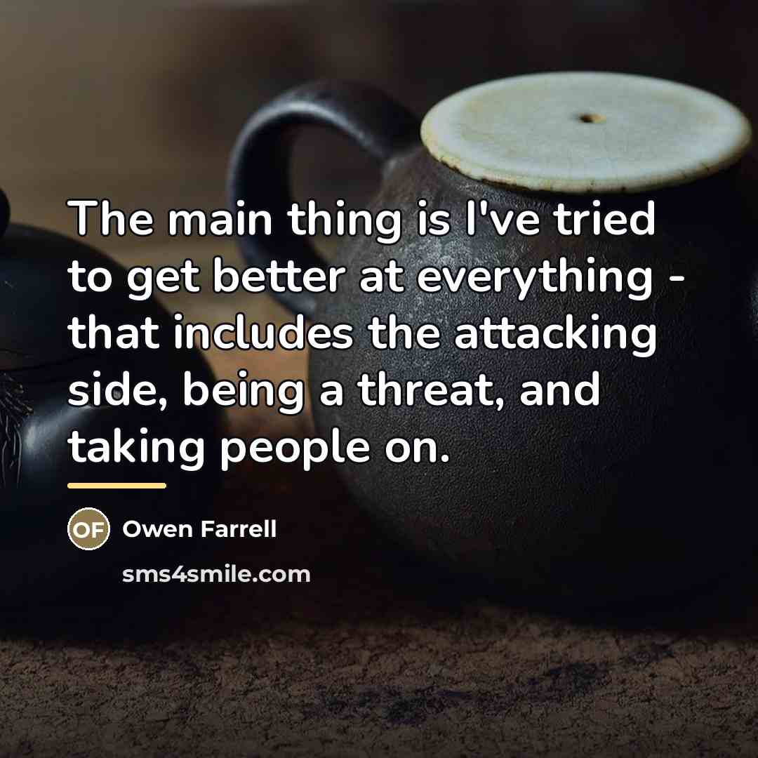“The main thing is I've tried to get better at…” quote by Owen Farrell