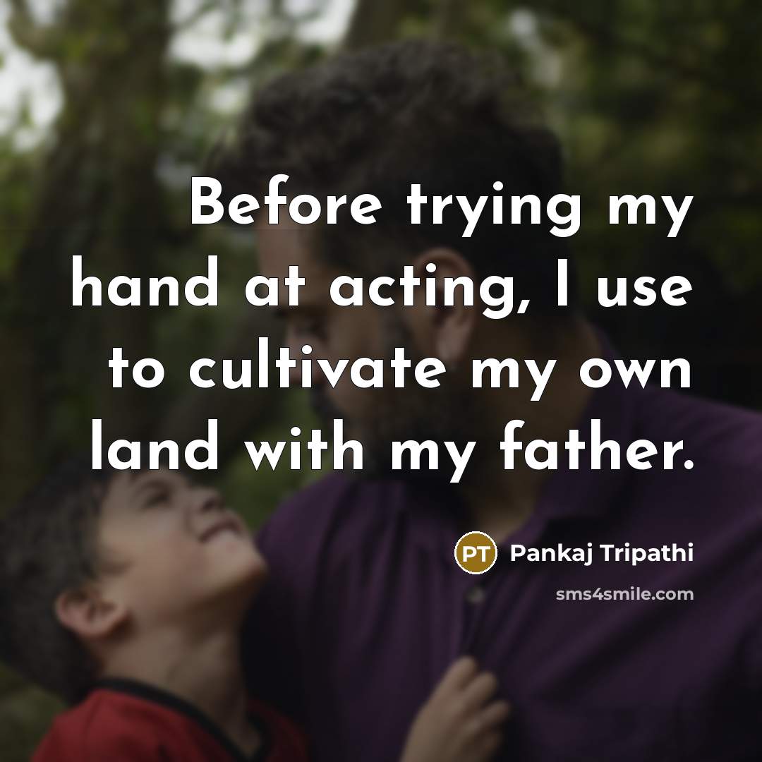 “Before trying my hand at acting, I use to cultivate…” quote by Pankaj Tripathi