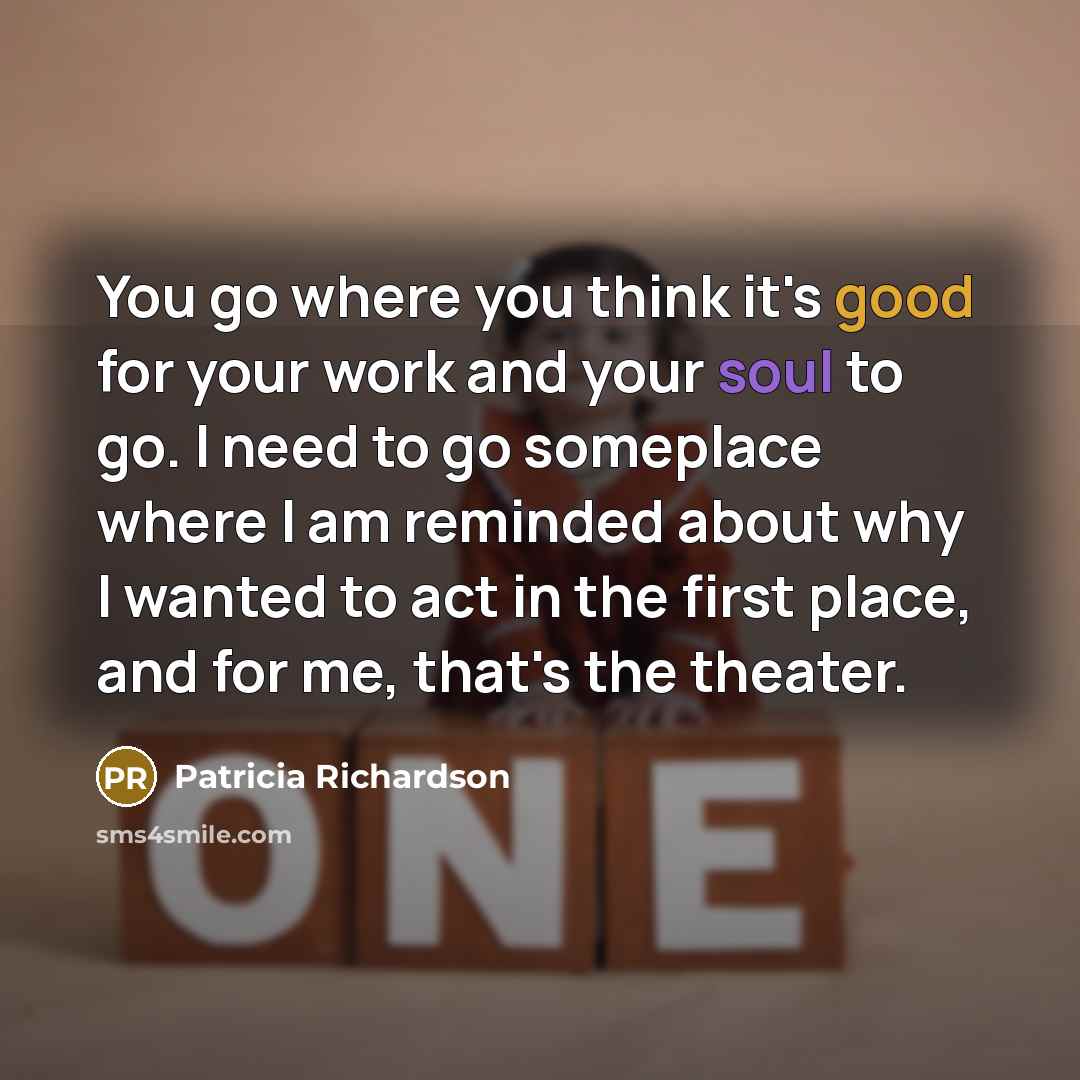 “You go where you think it's good for your work…” quote by Patricia Richardson