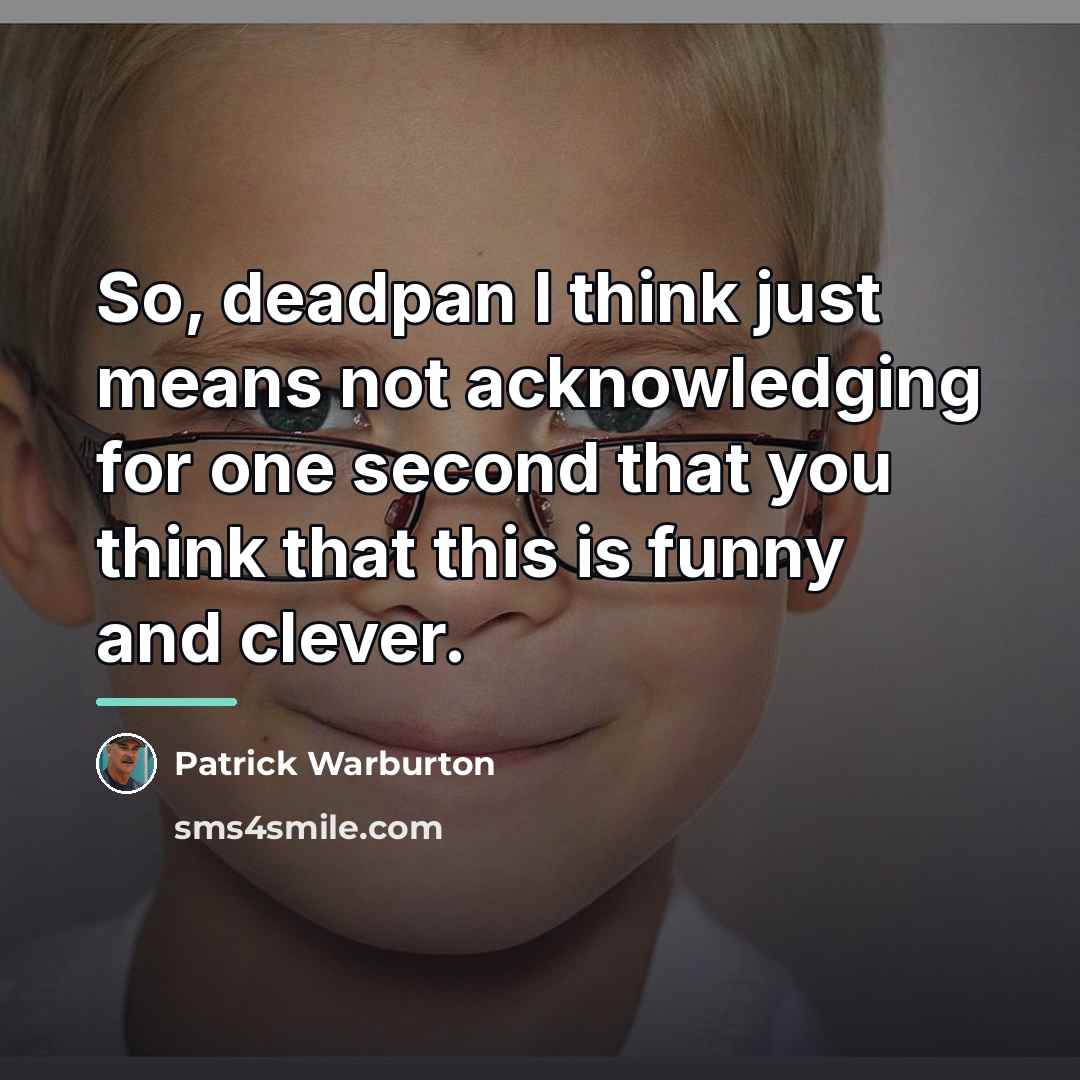 “So, deadpan I think just means not acknowledging for one…” quote by Patrick Warburton