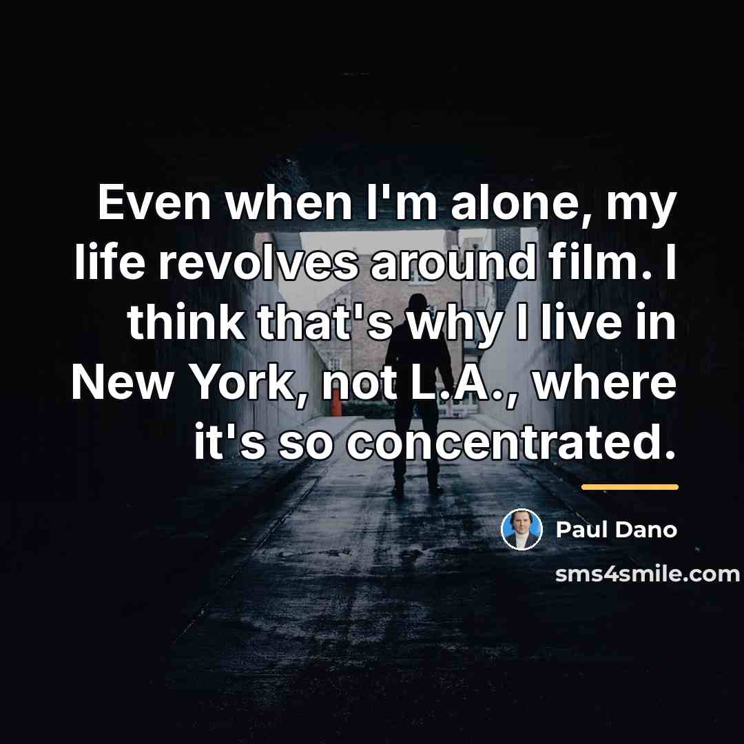 “Even when I'm alone, my life revolves around film. I…” quote by Paul Dano