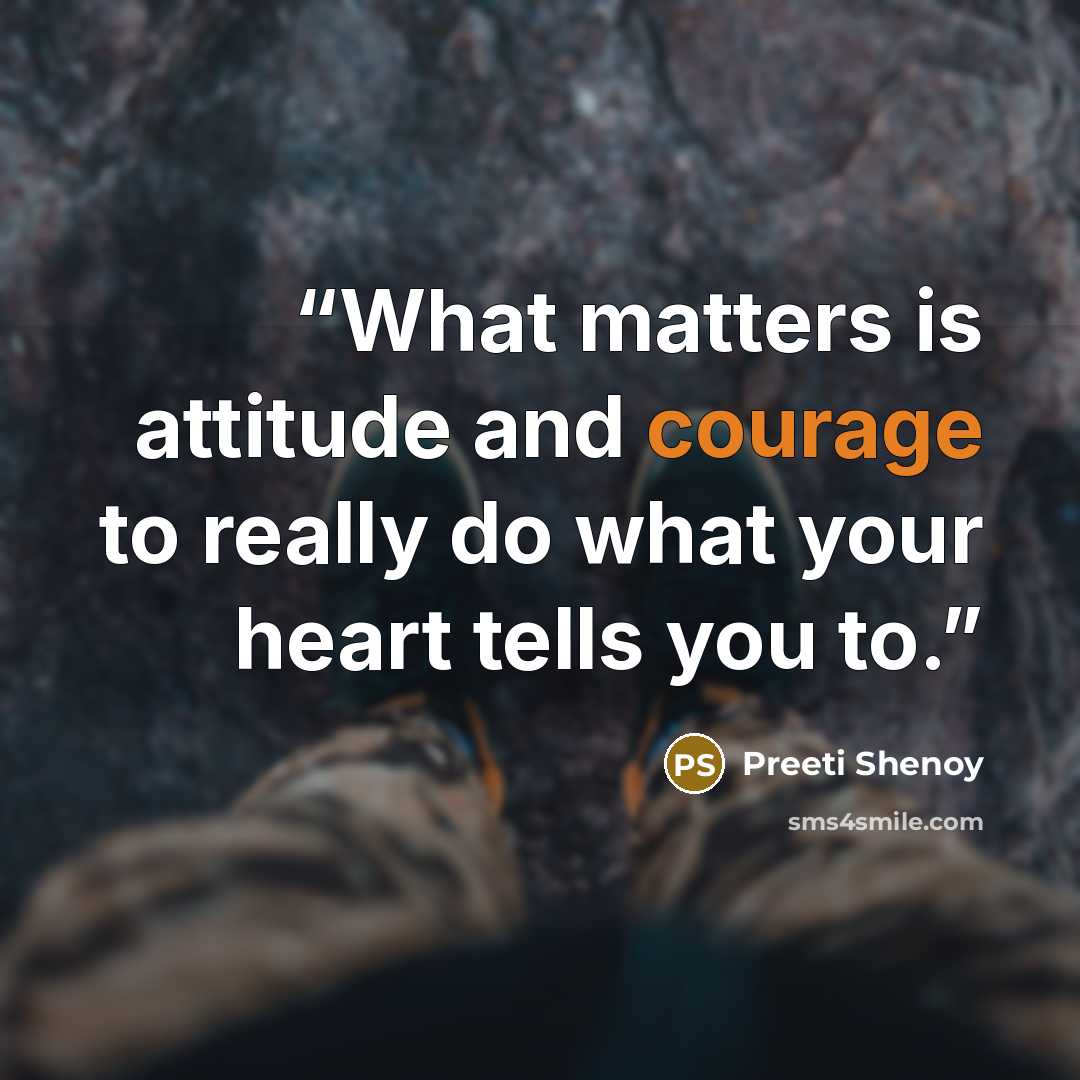 “What matters is attitude and courage to really do what your heart tells you to.” quote by Preeti Shenoy