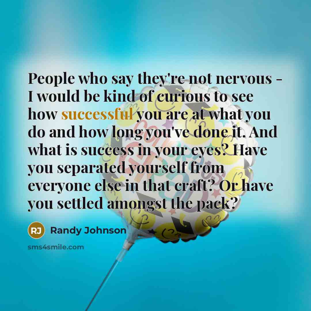 “People who say they're not nervous - I would be…” quote by Randy Johnson
