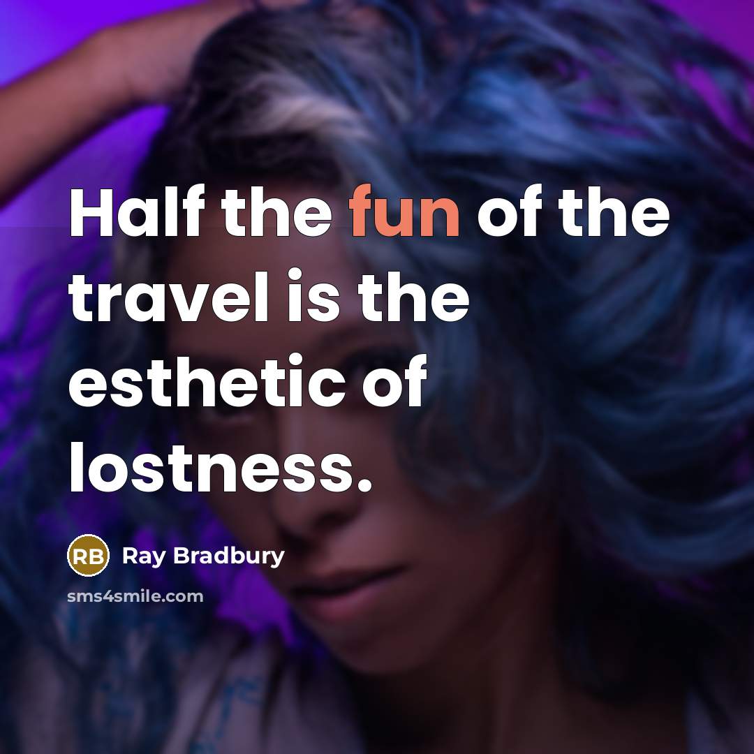 “Half the fun of the travel is the esthetic of…” quote by Ray Bradbury