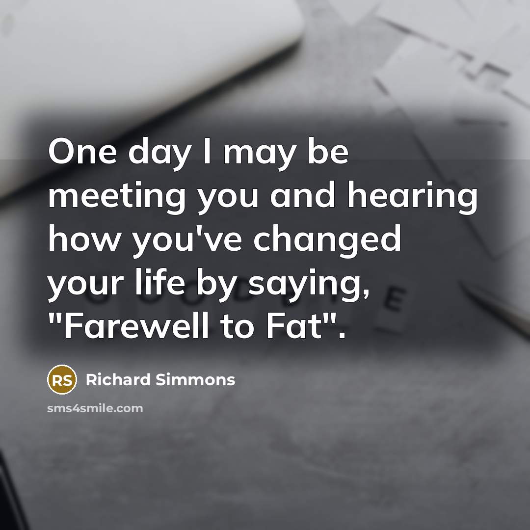 “One day I may be meeting you and hearing how…” quote by Richard Simmons
