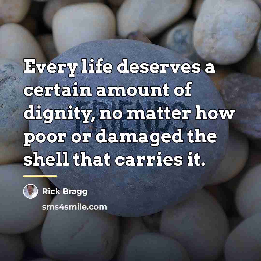 “Every life deserves a certain amount of dignity, no matter…” quote by Rick Bragg