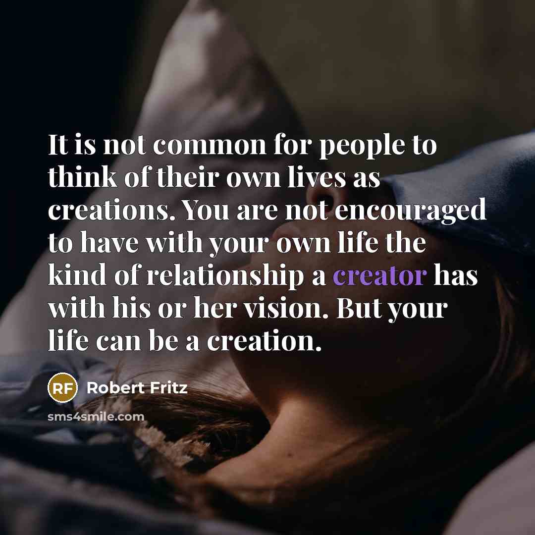 “It is not common for people to think of their…” quote by Robert Fritz