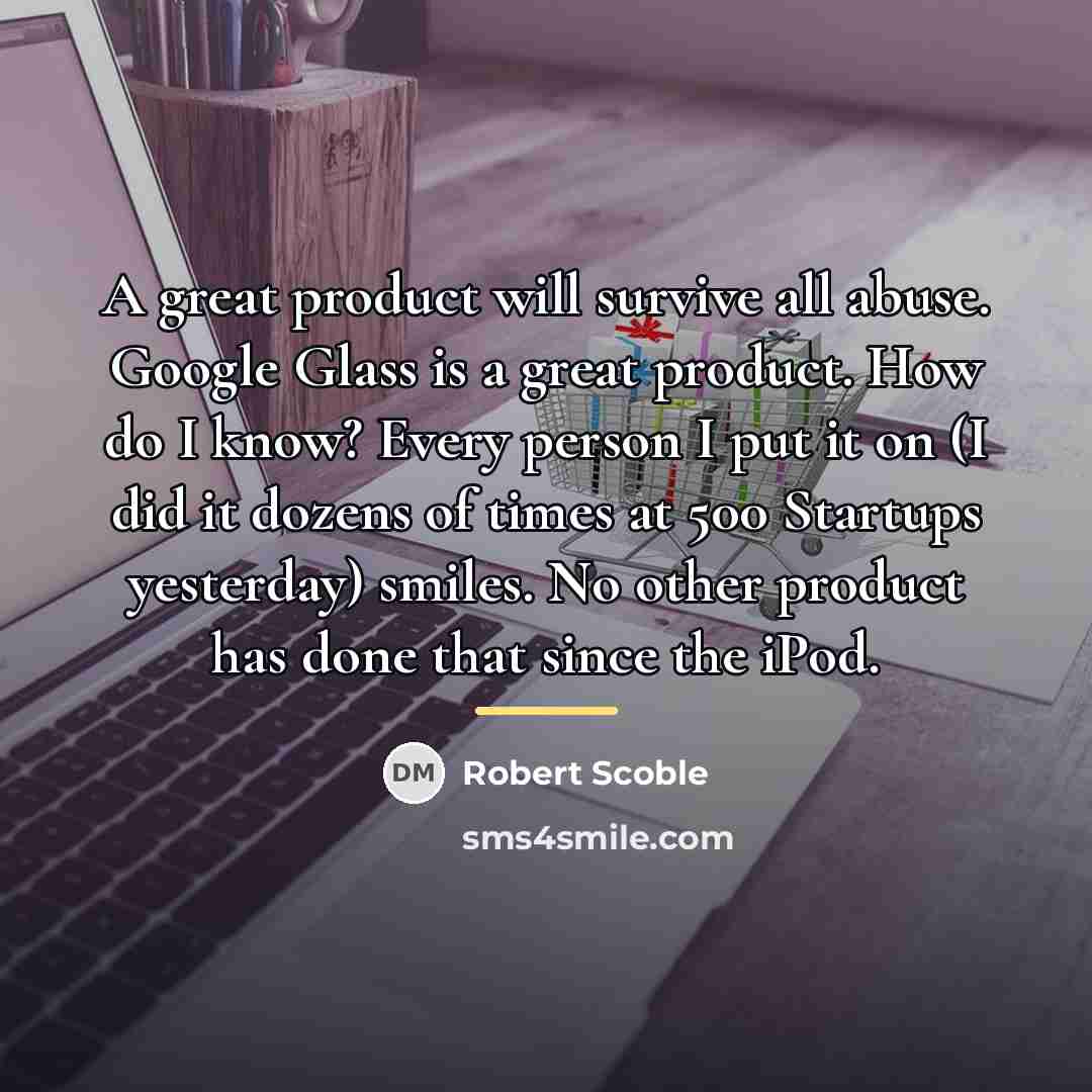 “A great product will survive all abuse. Google Glass is…” quote by Robert Scoble