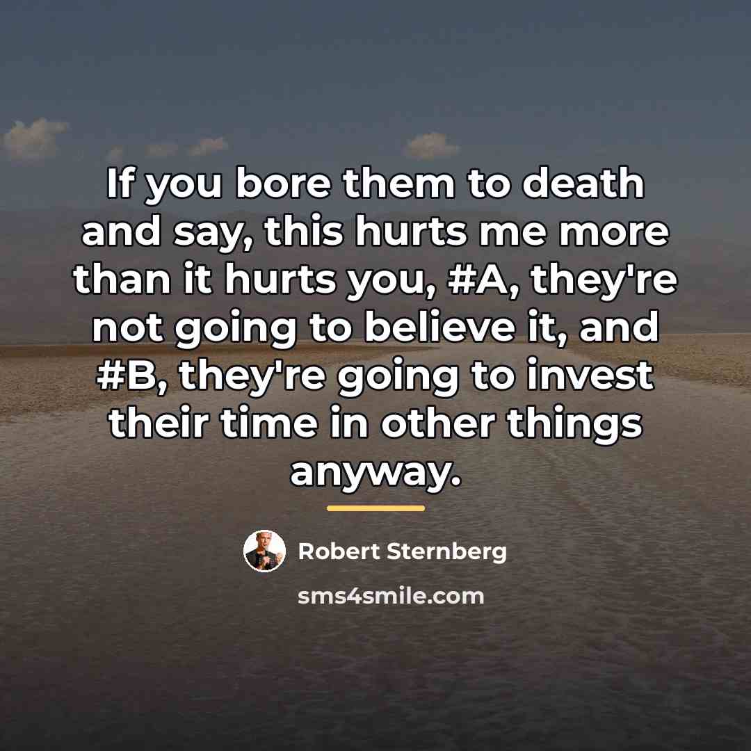 “If you bore them to death and say, this hurts…” quote by Robert Sternberg