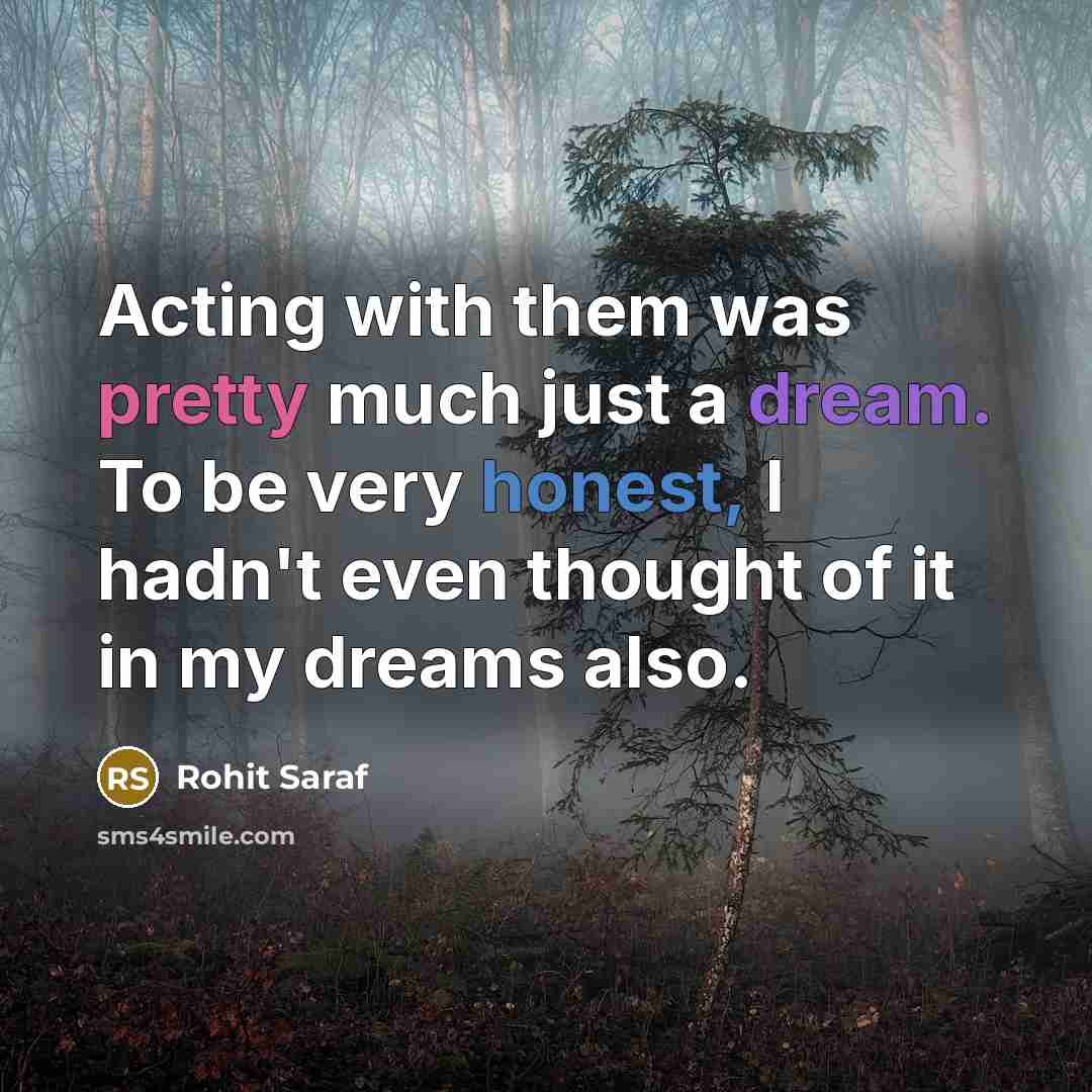 “Acting with them was pretty much just a dream. To…” quote by Rohit Saraf