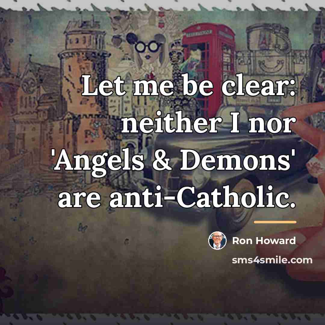 “Let me be clear: neither I nor 'Angels & Demons'…” quote by Ron Howard
