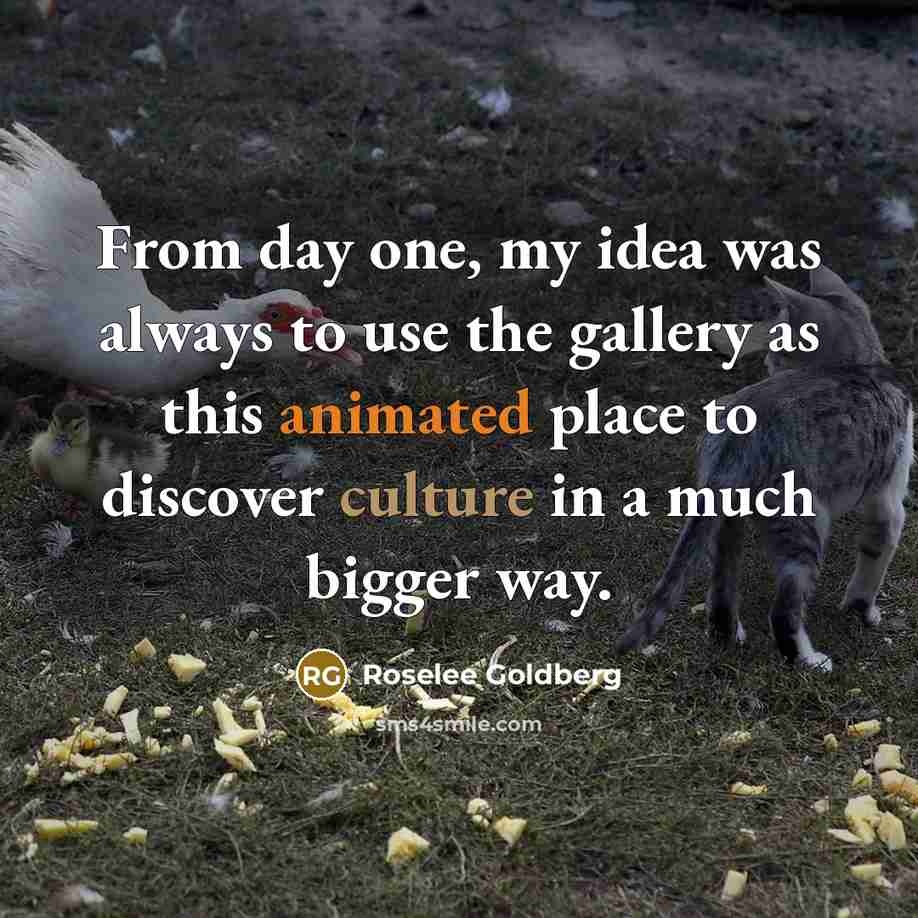 “From day one, my idea was always to use the…” quote by Roselee Goldberg