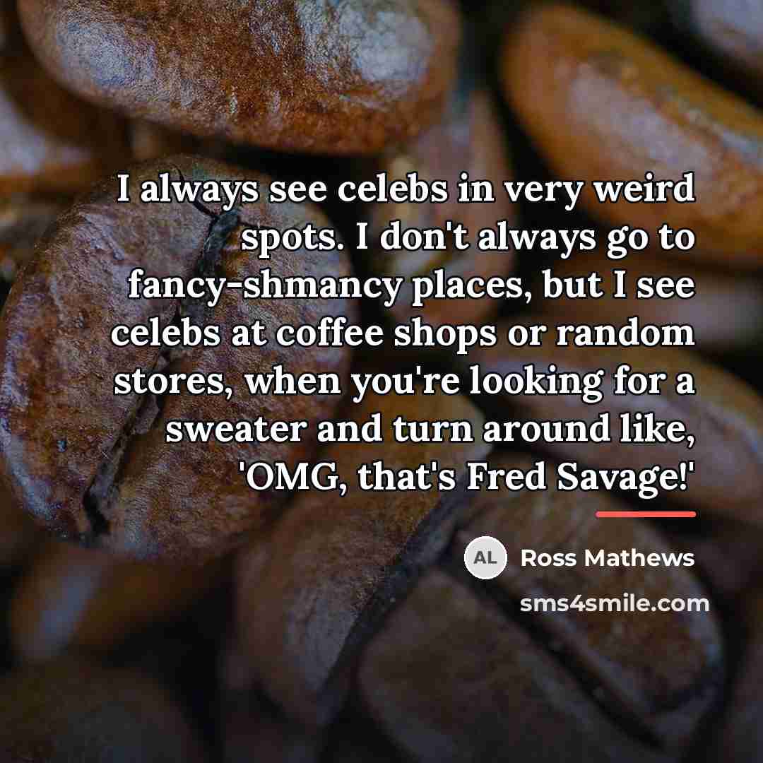 “I always see celebs in very weird spots. I don't…” quote by Ross Mathews