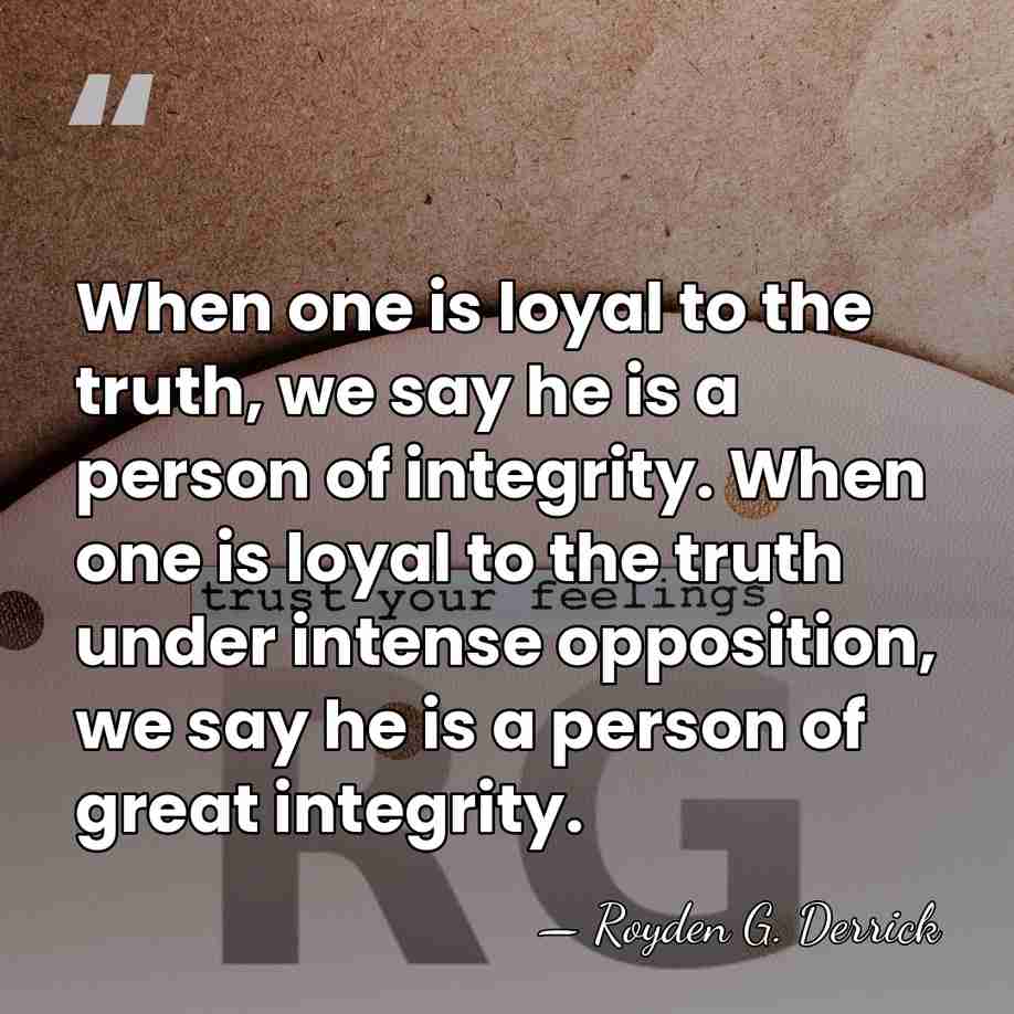 When one is loyal to the truth, we say he is a&hellip; - Royden G. Derrick