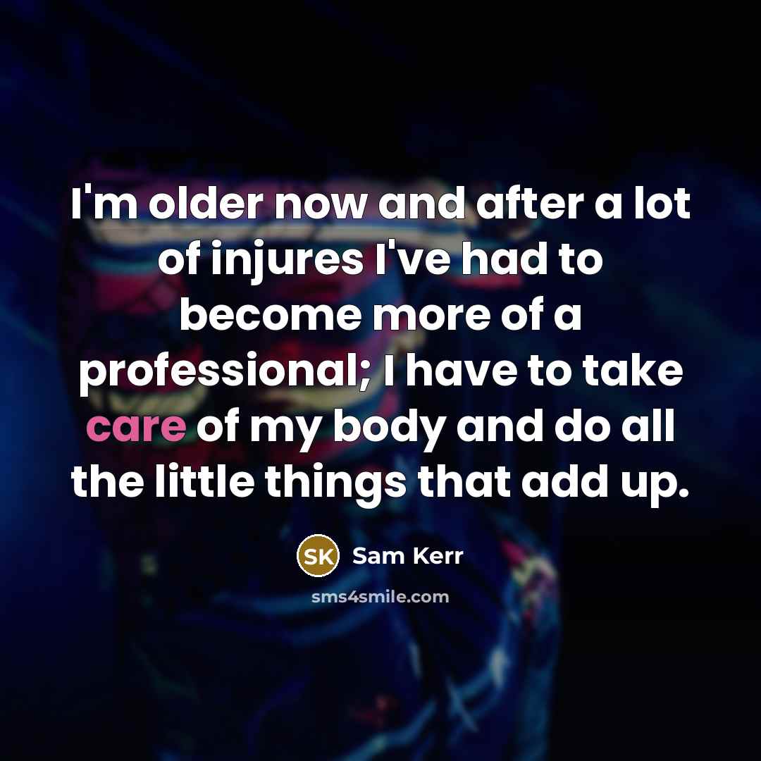 “I'm older now and after a lot of injures I've…” quote by Sam Kerr