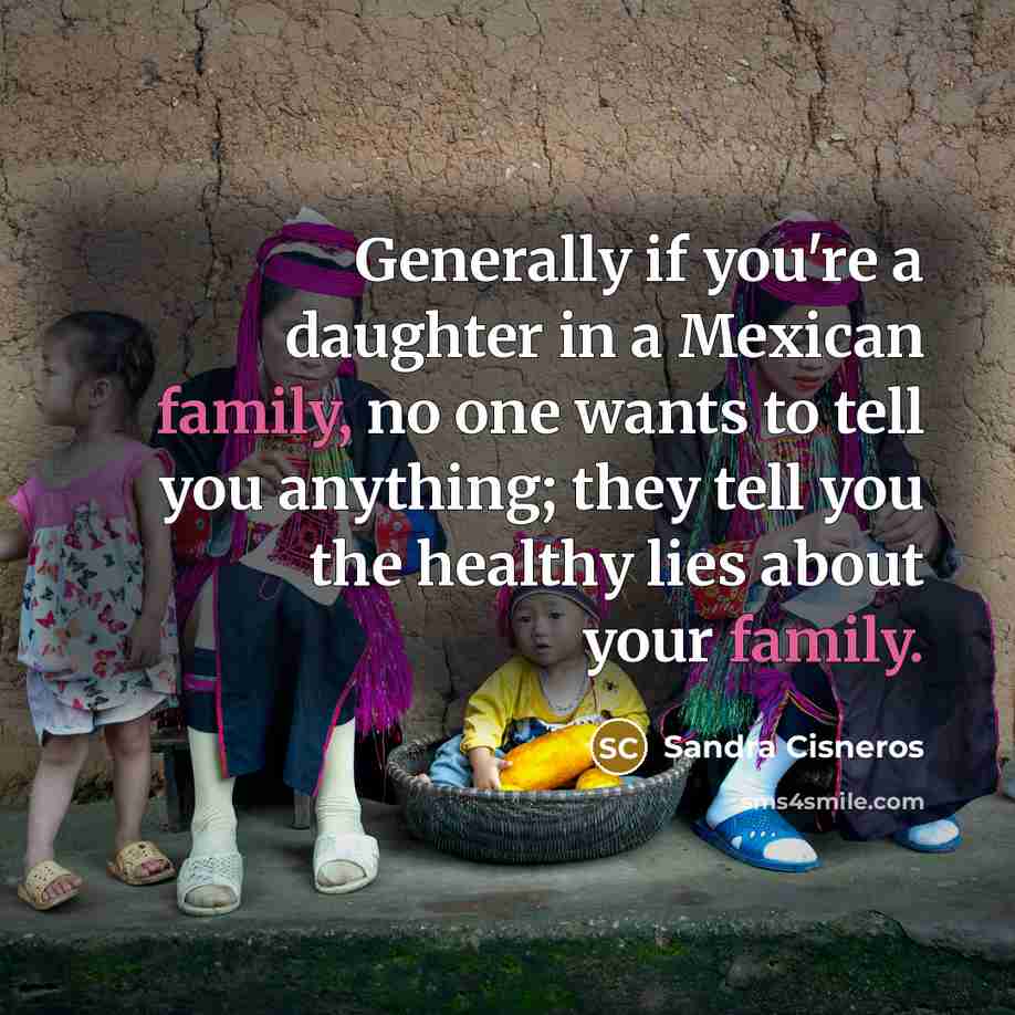 “Generally if you're a daughter in a Mexican family, no…” quote by Sandra Cisneros