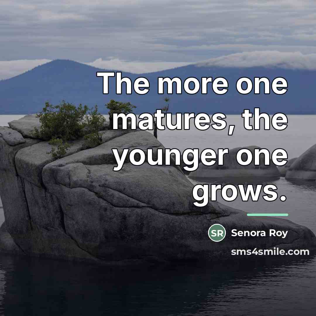 “The more one matures, the younger one grows.…” quote by Senora Roy