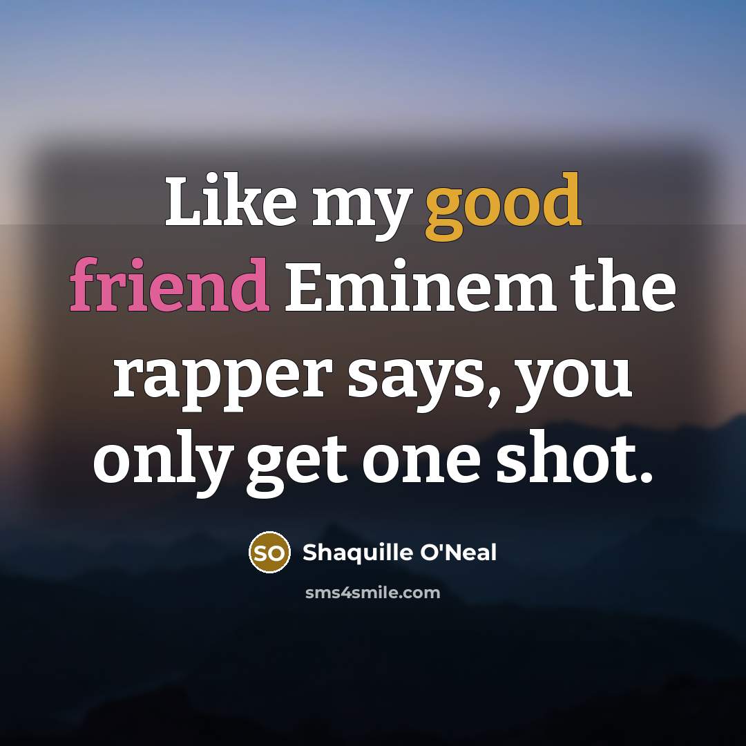 “Like my good friend Eminem the rapper says, you only…” quote by Shaquille O'Neal
