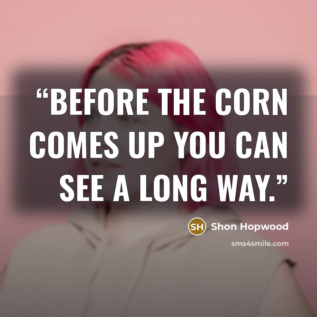 “Before the corn comes up you can see a long way.” quote by Shon Hopwood