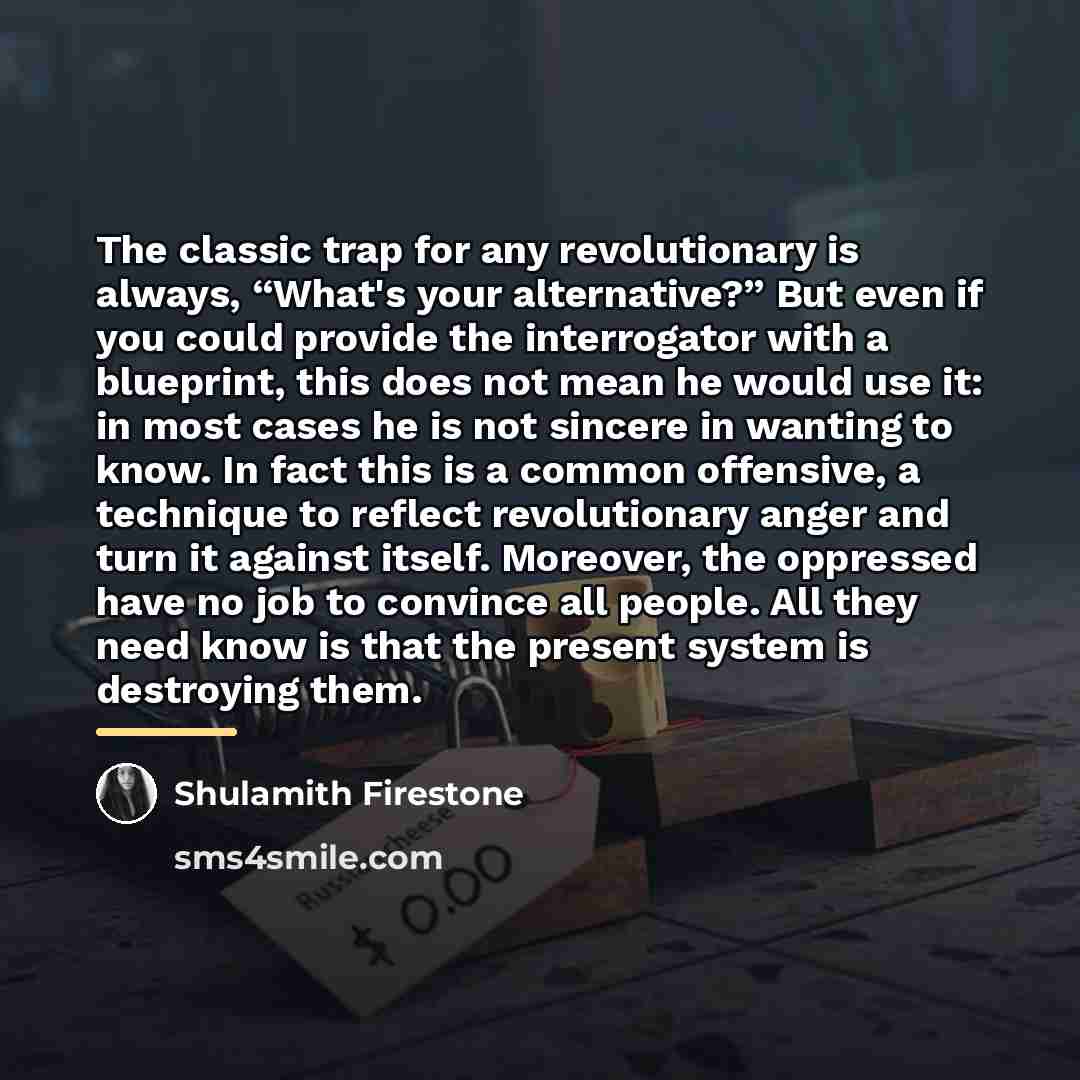 “The classic trap for any revolutionary is always, “What's your…” quote by Shulamith Firestone