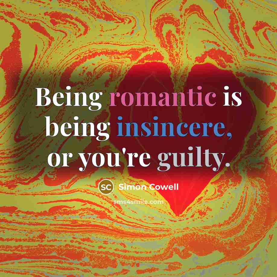 “Being romantic is being insincere, or you're guilty.” quote by Simon Cowell