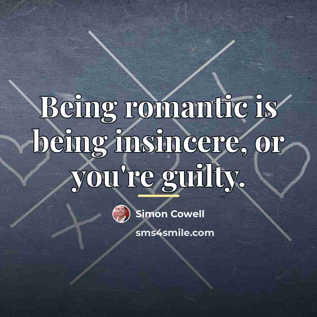 “Being romantic is being insincere, or you're guilty.…” quote by Simon Cowell