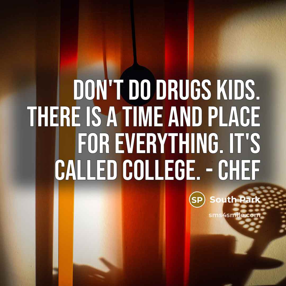 “Don't do drugs kids. There is a time and place…” quote by South Park