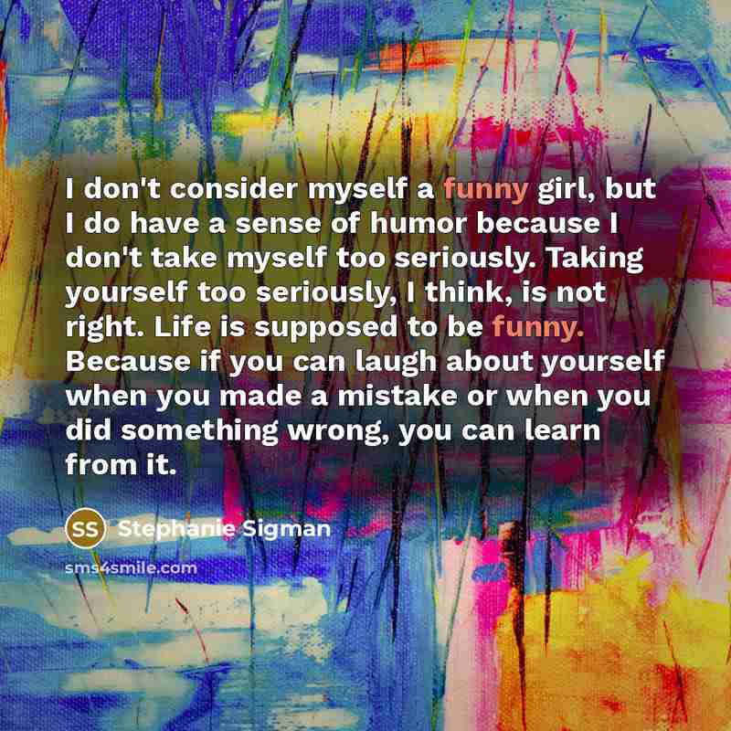 “I don't consider myself a funny girl, but I do…” quote by Stephanie Sigman