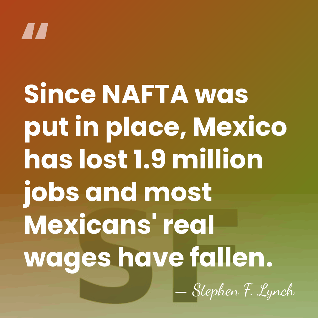 Since NAFTA was put in place, Mexico has lost 1.9 million jobs&hellip; - Stephen F. Lynch