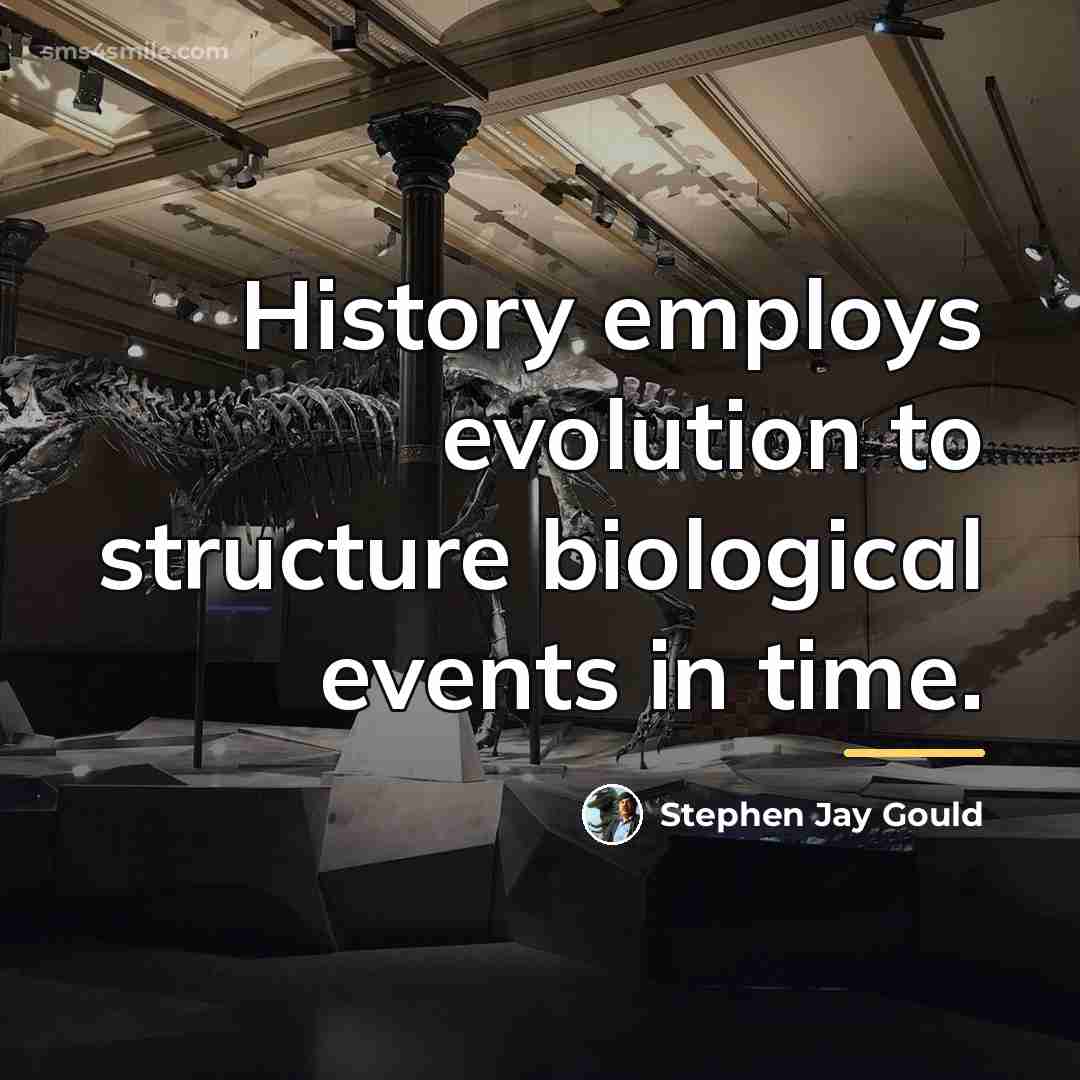“History employs evolution to structure biological events in time.…” quote by Stephen Jay Gould