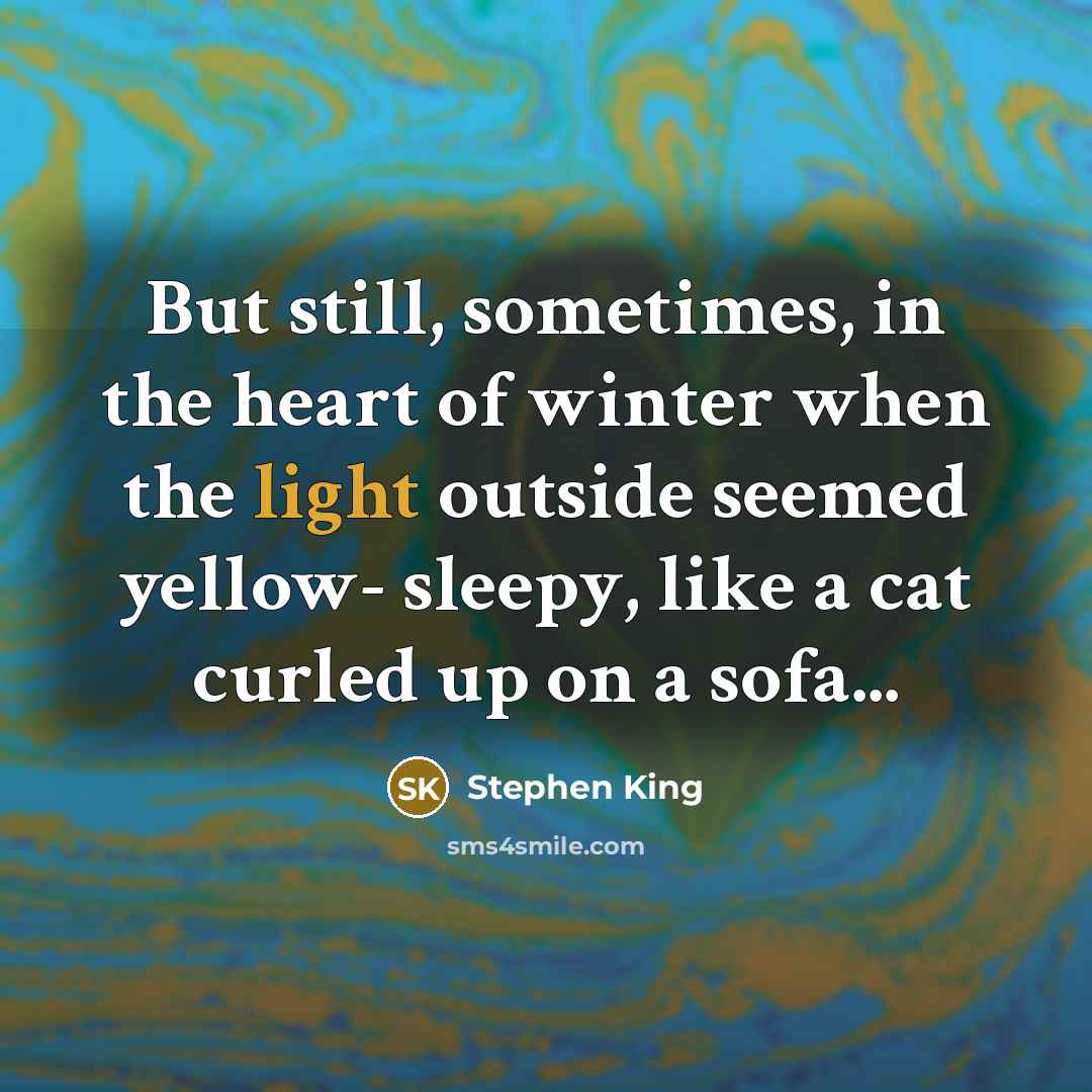 “But still, sometimes, in the heart of winter when the…” quote by Stephen King