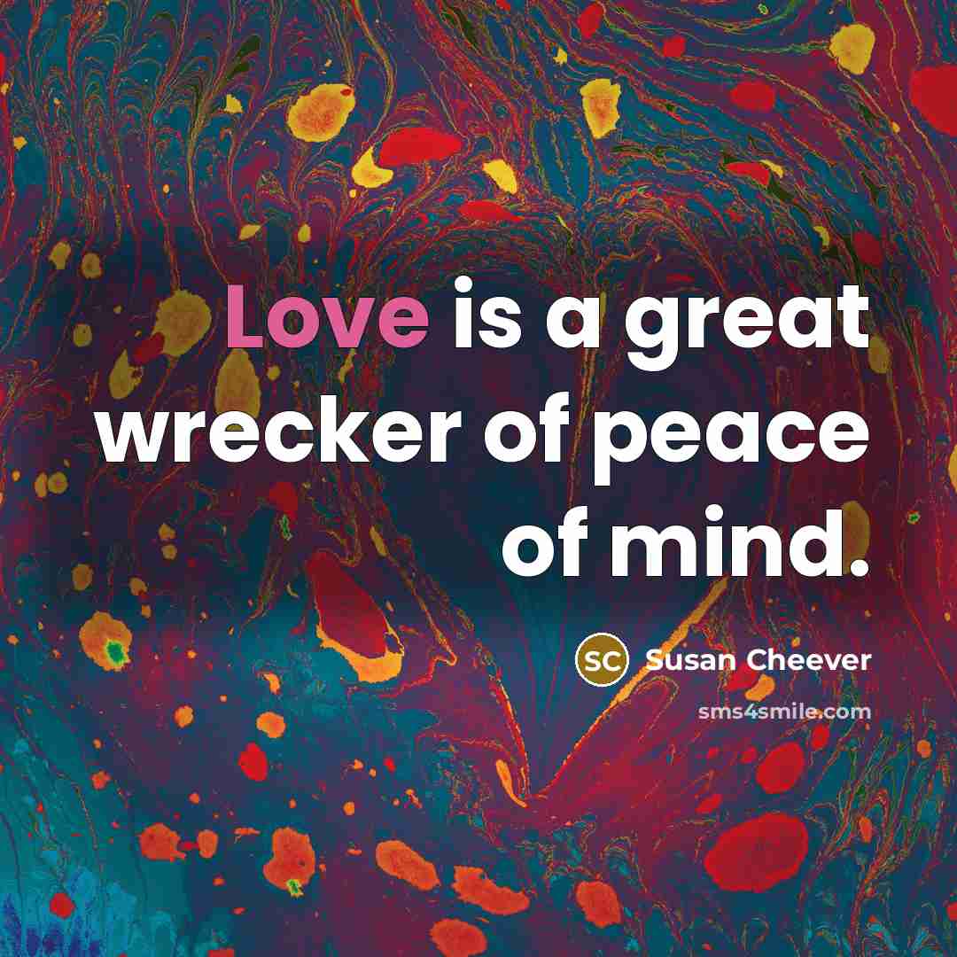 “Love is a great wrecker of peace of mind.…” quote by Susan Cheever