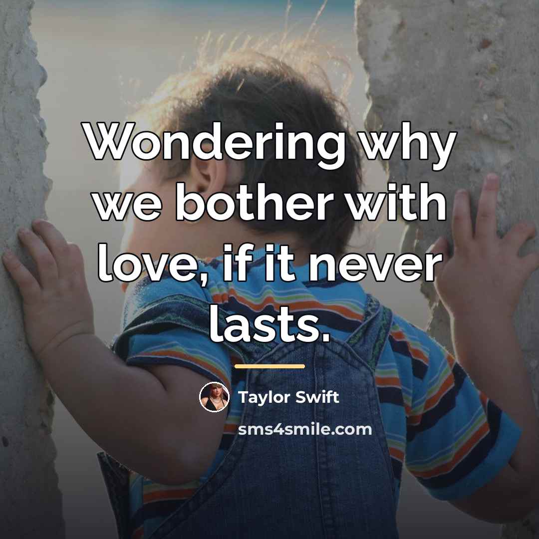 “Wondering why we bother with love, if it never lasts.…” quote by Taylor Swift