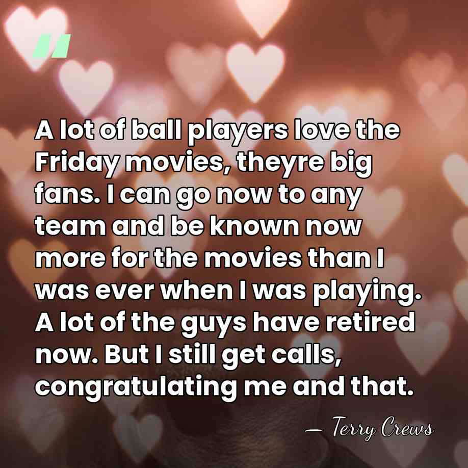 A lot of ball players love the Friday movies, theyre big fans.&hellip; - Terry Crews