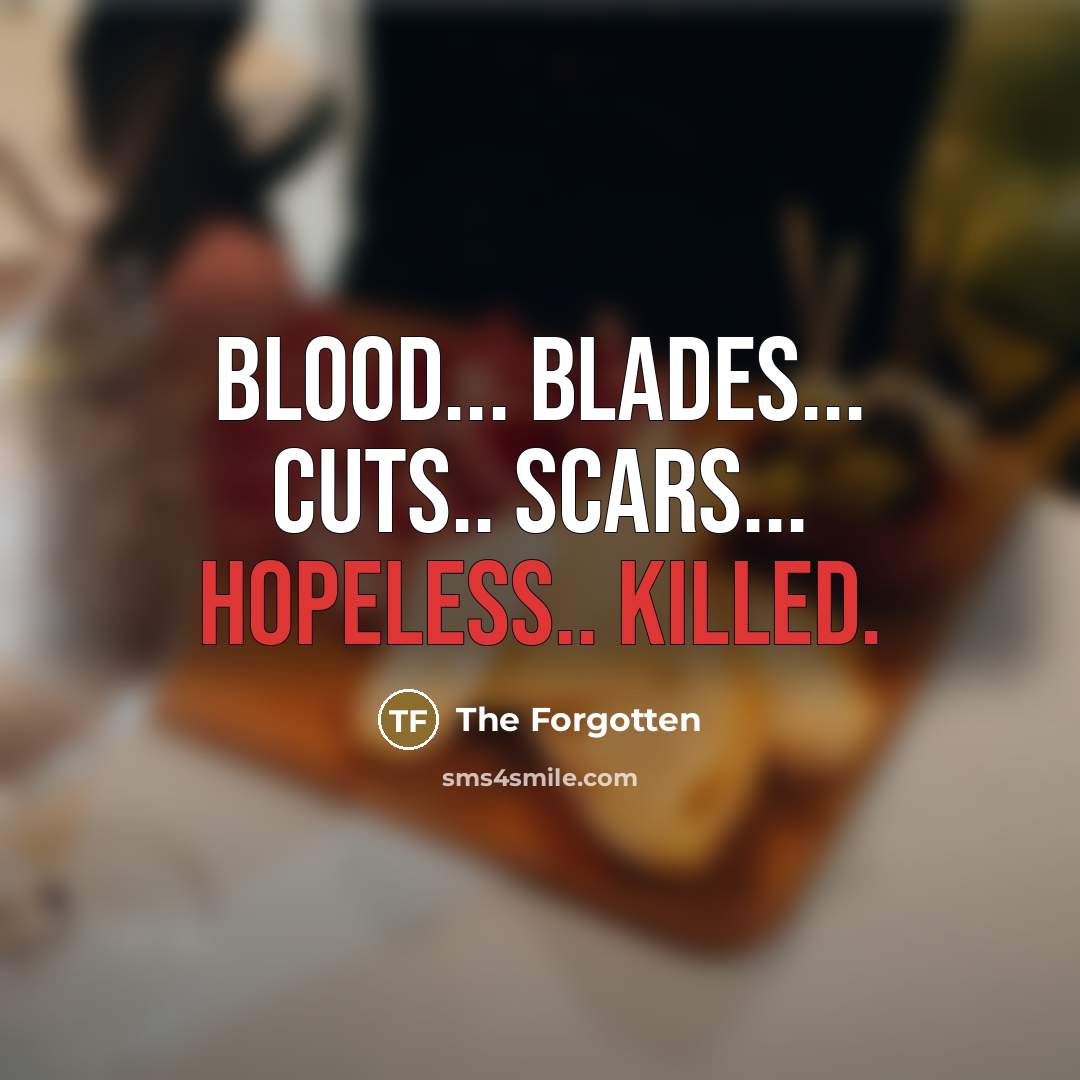 “Blood... blades... cuts.. scars... hopeless.. killed.…” quote by The Forgotten
