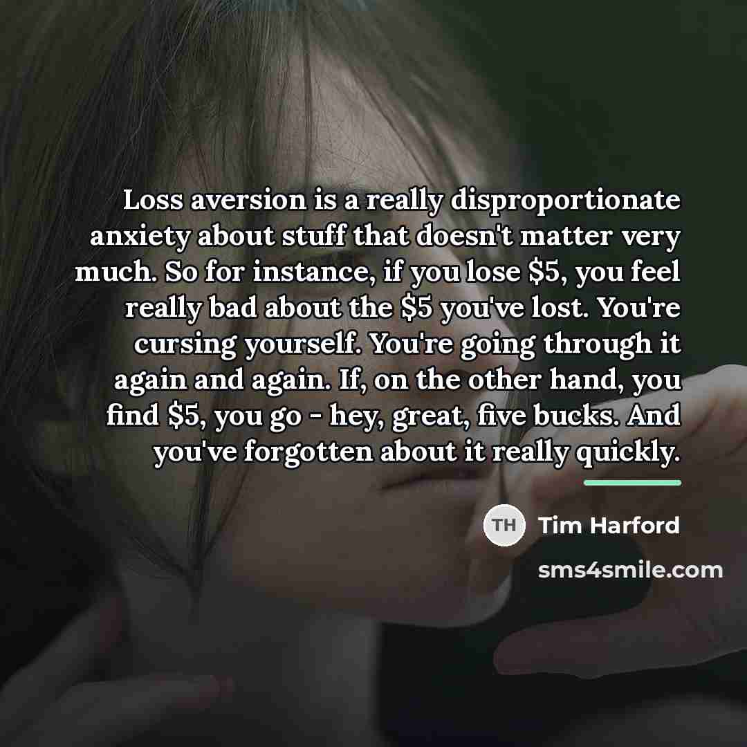 “Loss aversion is a really disproportionate anxiety about stuff that…” quote by Tim Harford