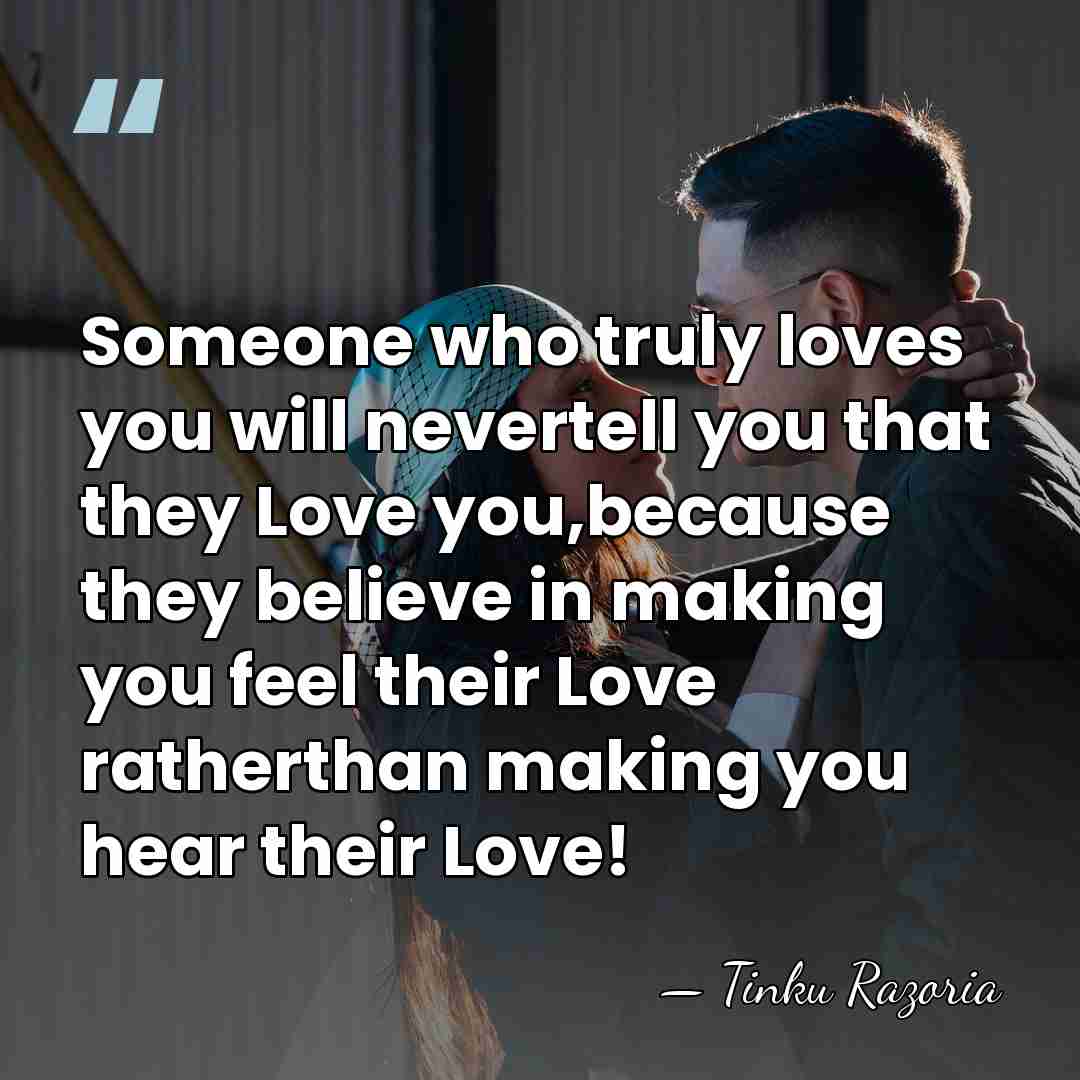 Someone who truly loves you will nevertell you that they Love you,because&hellip; - Tinku Razoria