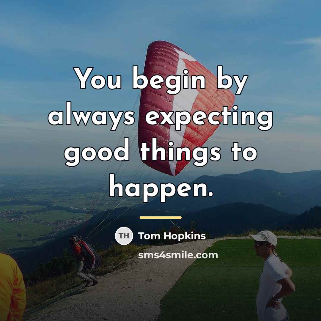 “You begin by always expecting good things to happen.…” quote by Tom Hopkins