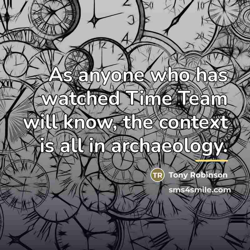 “As anyone who has watched Time Team will know, the…” quote by Tony Robinson