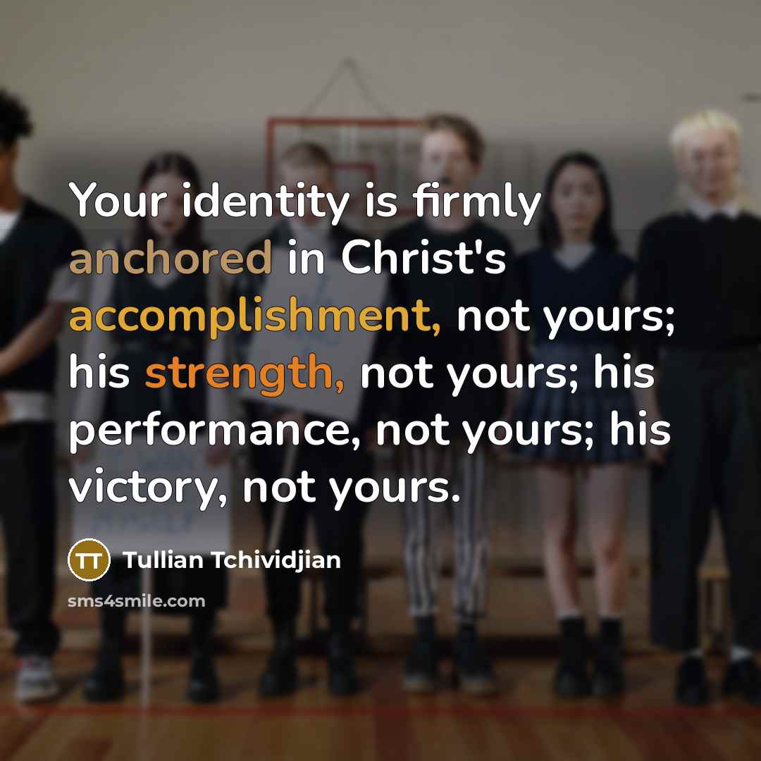 “Your identity is firmly anchored in Christ's accomplishment, not yours;…” quote by Tullian Tchividjian
