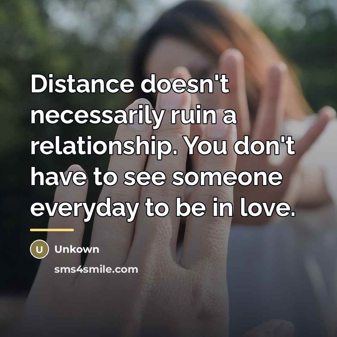 “Distance doesn't necessarily ruin a relationship. You don't have to…” quote by Unkown