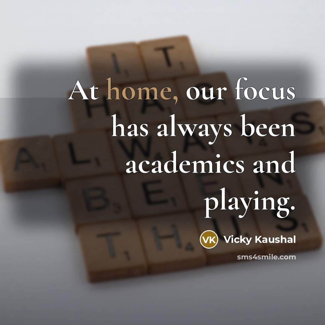 “At home, our focus has always been academics and playing.” quote by Vicky Kaushal