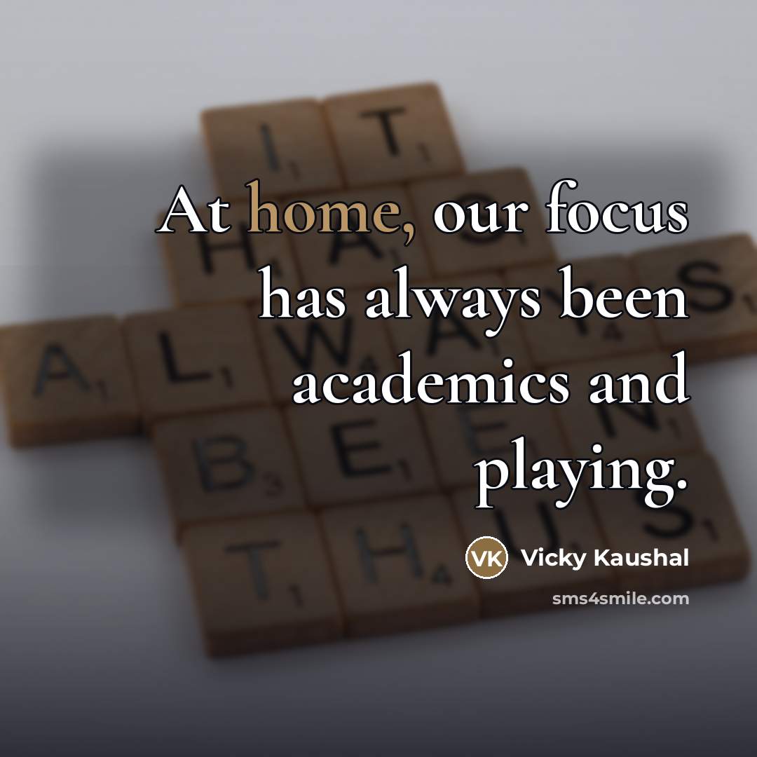 “At home, our focus has always been academics and playing.…” quote by Vicky Kaushal