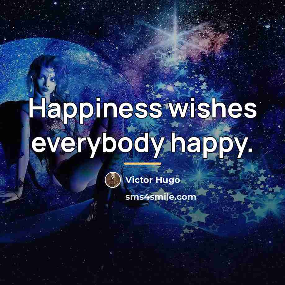 “Happiness wishes everybody happy.…” quote by Victor Hugo