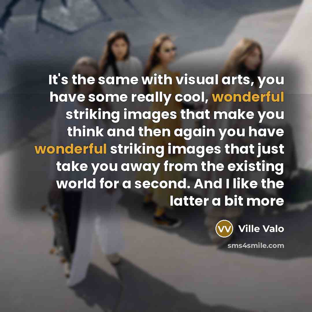 “It's the same with visual arts, you have some really…” quote by Ville Valo