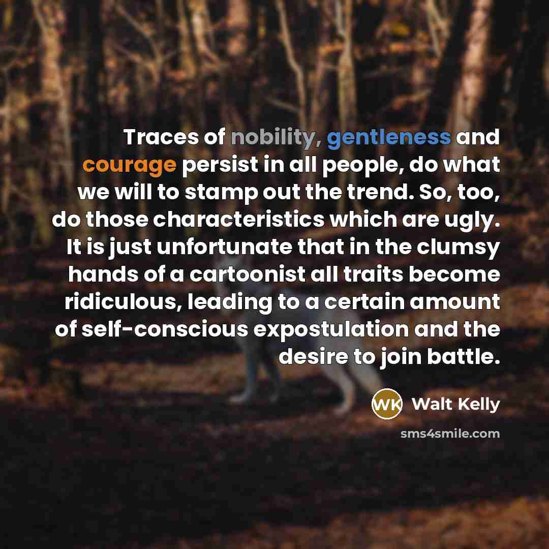 “Traces of nobility, gentleness and courage persist in all people,…” quote by Walt Kelly