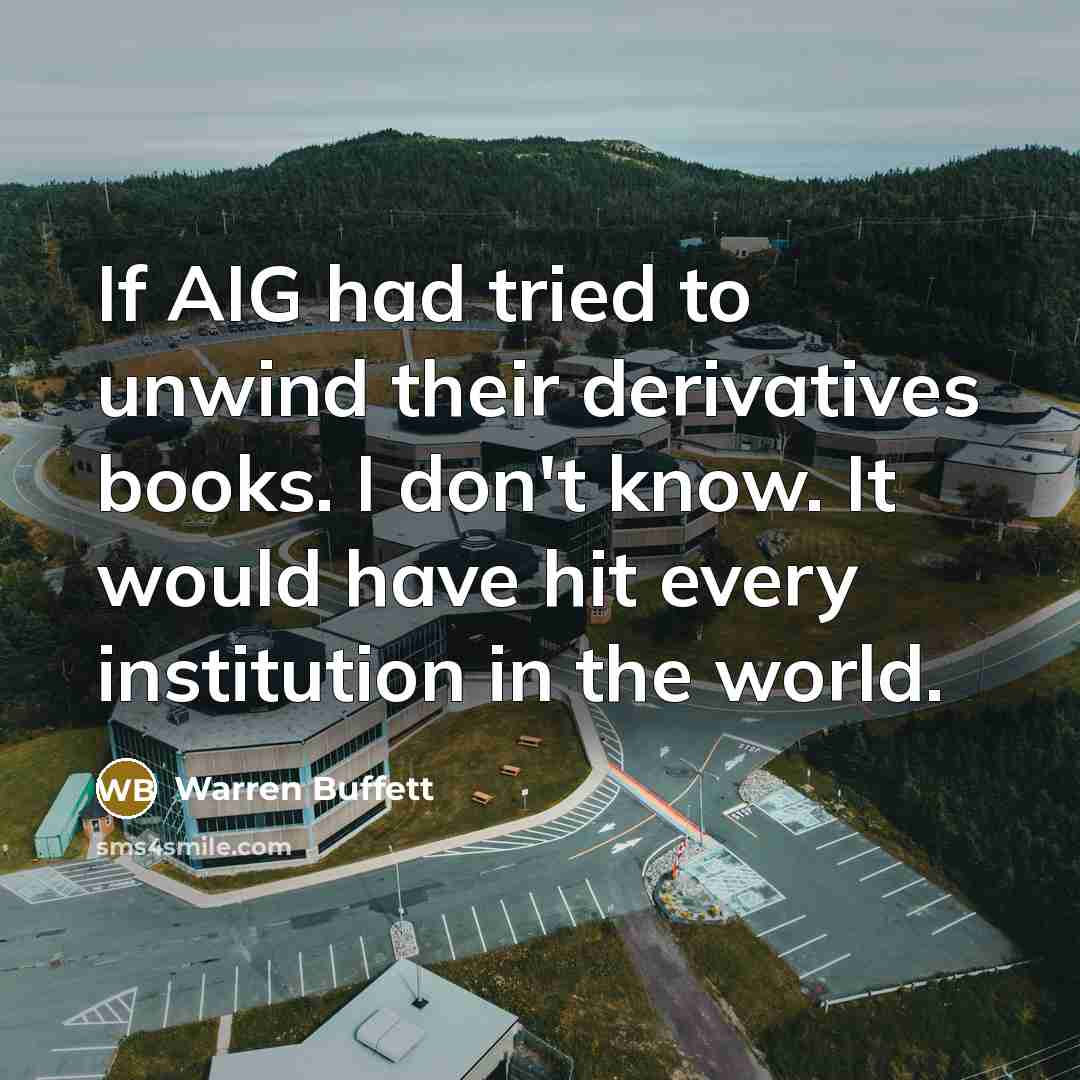 “If AIG had tried to unwind their derivatives books. I…” quote by Warren Buffett