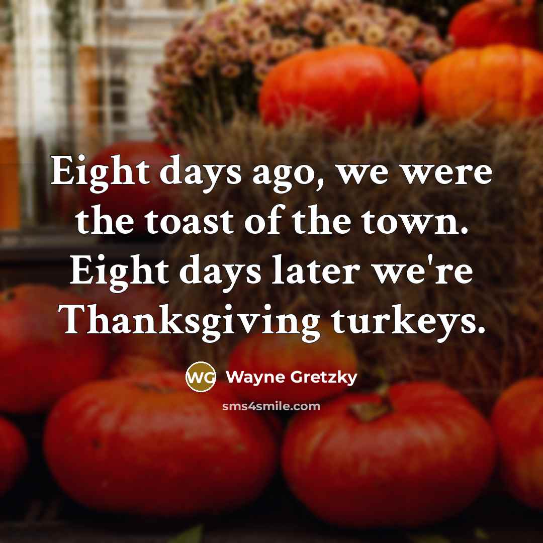 “Eight days ago, we were the toast of the town.…” quote by Wayne Gretzky
