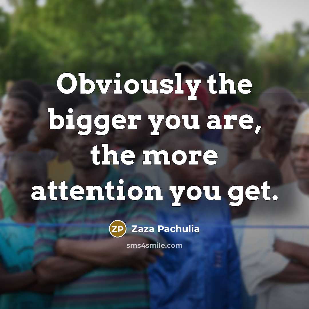 “Obviously the bigger you are, the more attention you get.…” quote by Zaza Pachulia