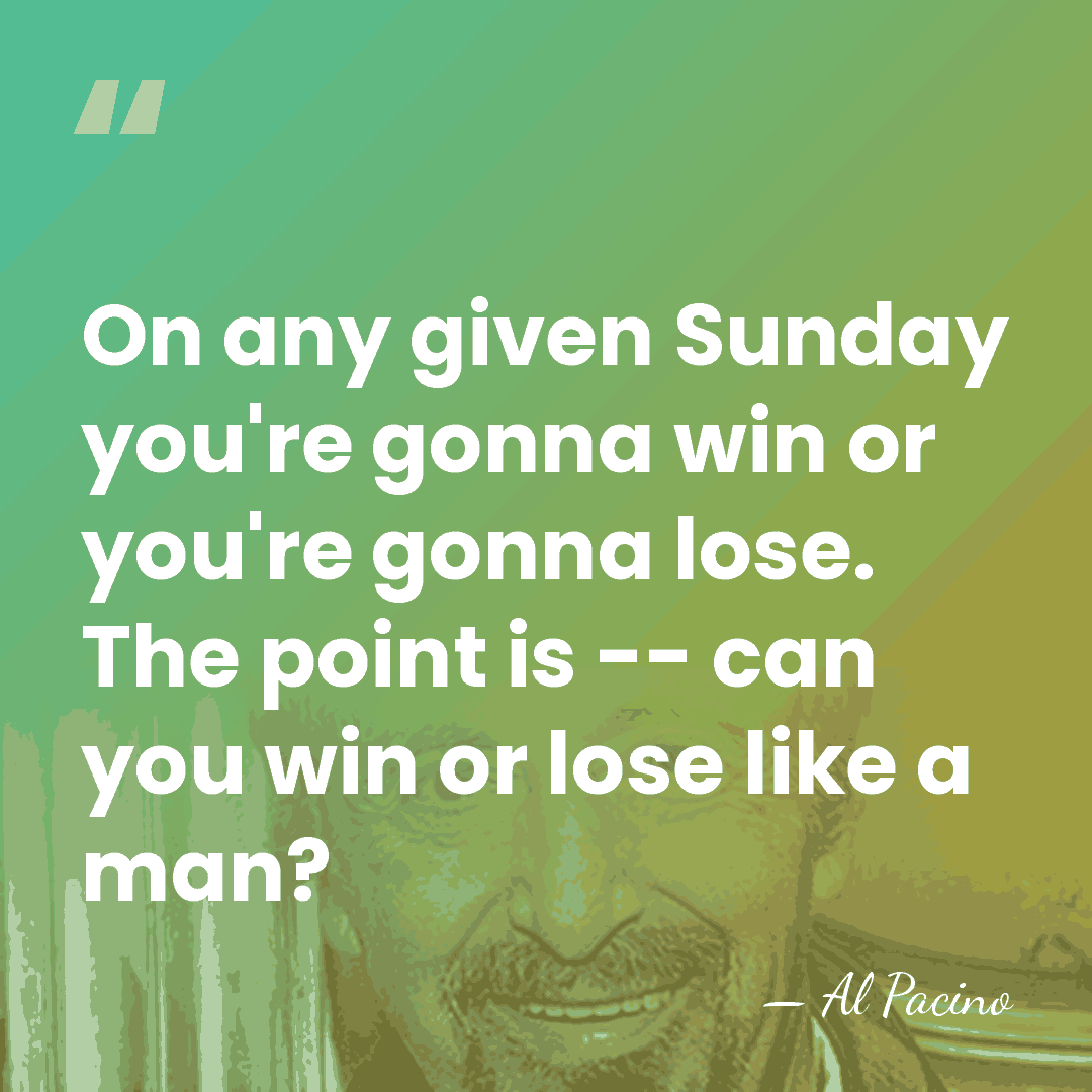 On any given Sunday you're gonna win or you're gonna lose. The&hellip; - Al Pacino